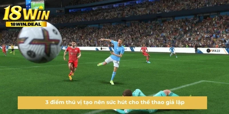 3 điểm thú vị tạo nên sức hút cho thể thao giả lập