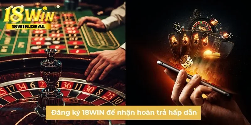 Đăng ký 18WIN để nhận hoàn trả hấp dẫn
