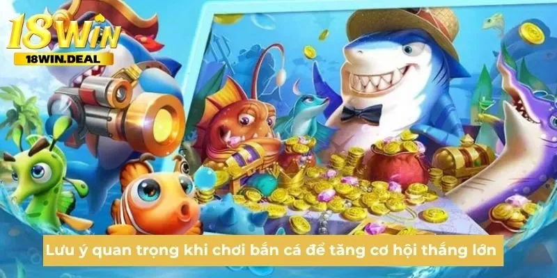 Lưu ý quan trọng khi chơi bắn cá để tăng cơ hội thắng lớn