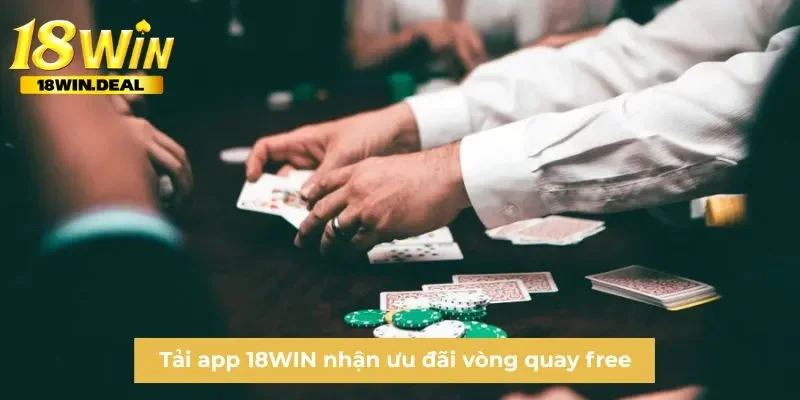 Tải app 18WIN nhận ưu đãi vòng quay free