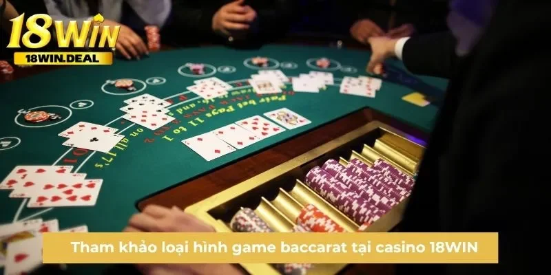 Tham khảo loại hình game baccarat tại casino 18WIN 